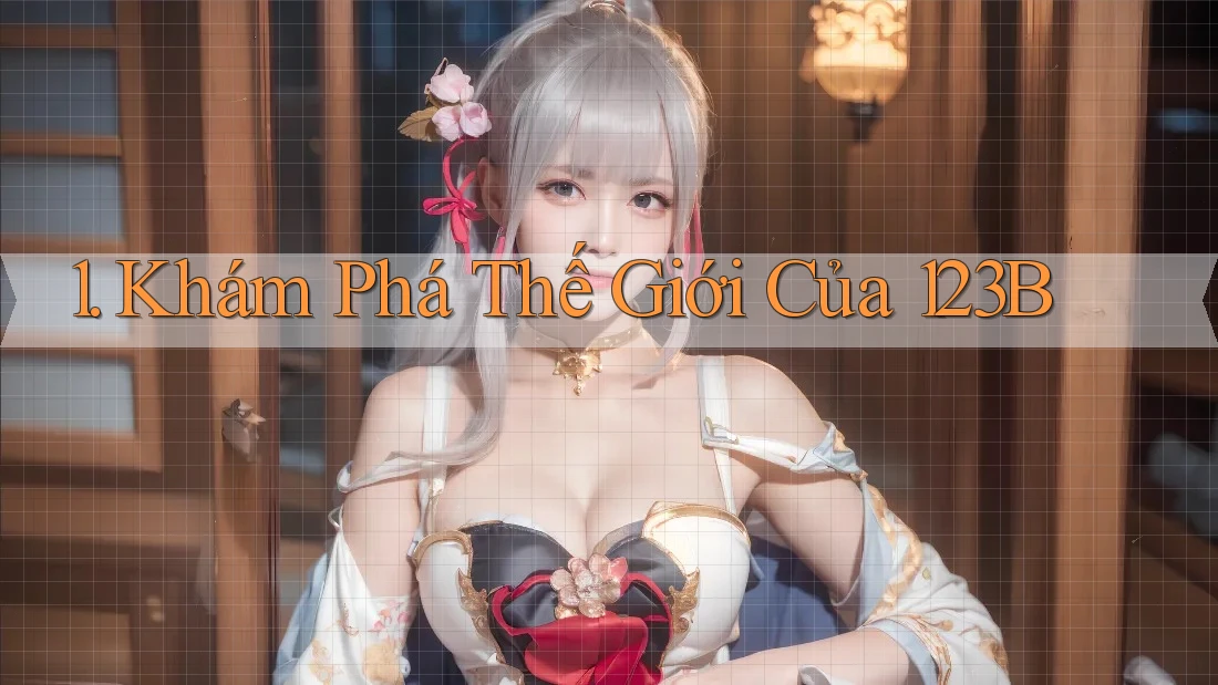 1. Khám Phá Thế Giới Của 123B