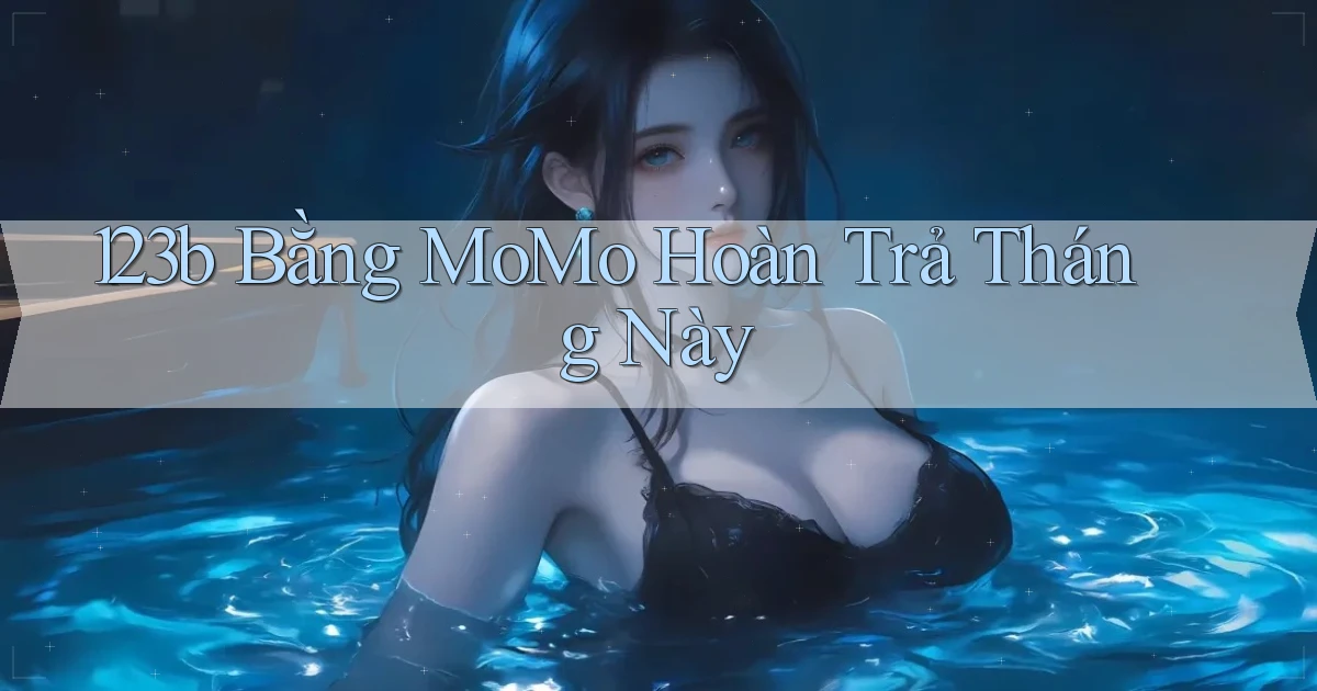 123b bằng momo hoàn trả tháng này