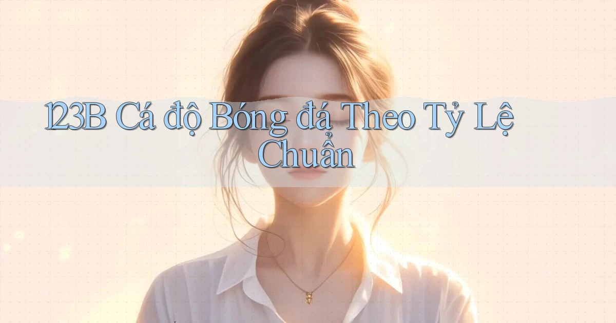 123b  Cá độ bóng đá theo tỷ lệ chuẩn