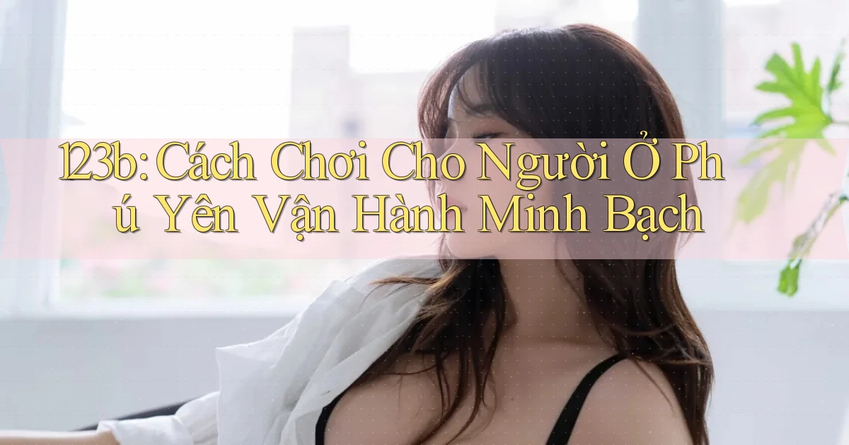 123b cách chơi cho người ở Phú Yên vận hành minh bạch