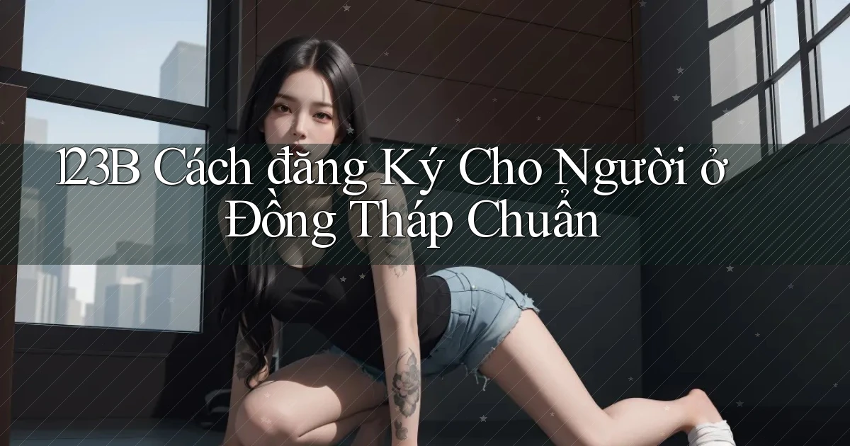 123b cách đăng ký cho người ở Đồng Tháp chuẩn