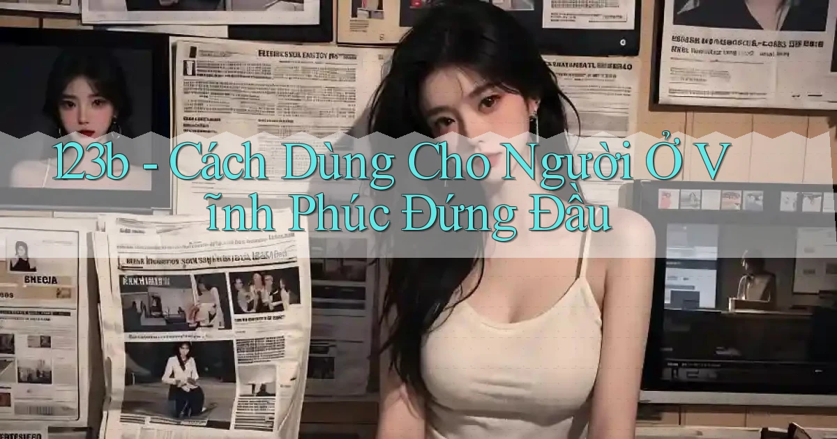 123b cách dùng cho người ở Vĩnh Phúc đứng đầu