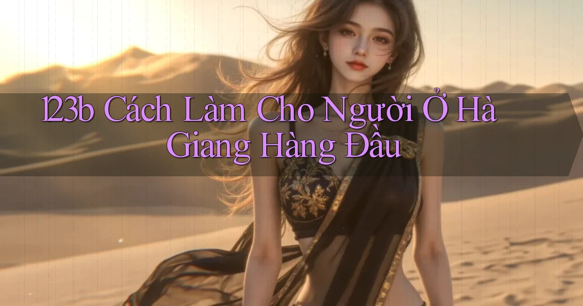 123b cách làm cho người ở Hà Giang hàng đầu