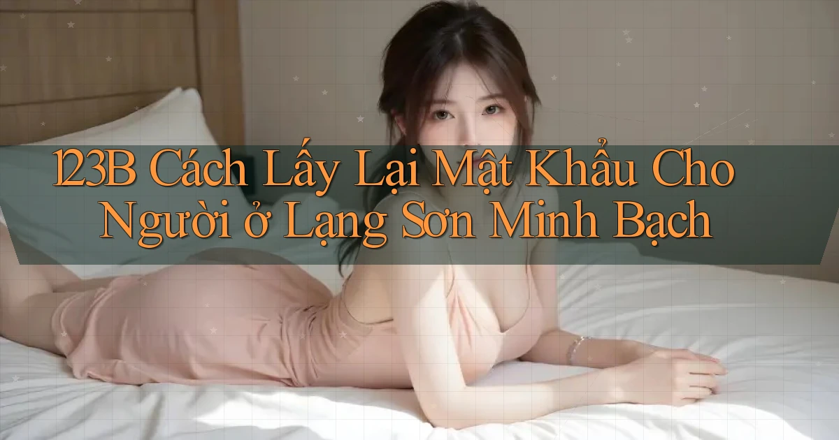 123b cách lấy lại mật khẩu cho người ở Lạng Sơn minh bạch