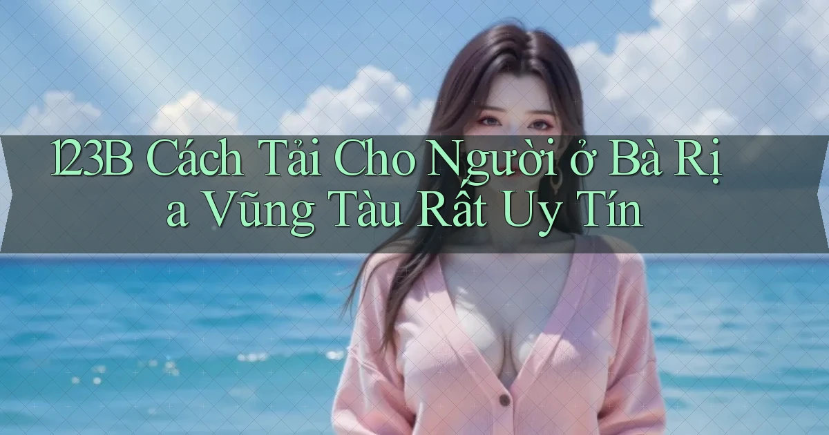 123b cách tải cho người ở Bà Rịa   Vũng Tàu rất uy tín