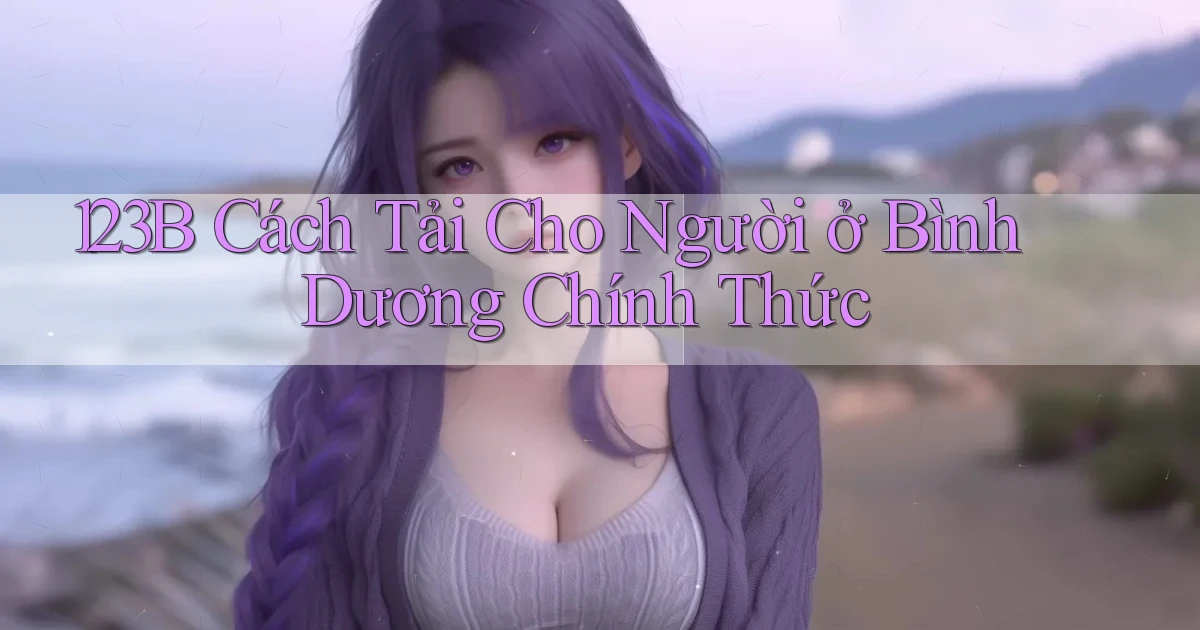 123b cách tải cho người ở Bình Dương chính thức