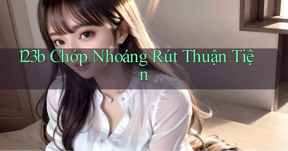 123b chớp nhoáng rút thuận tiện