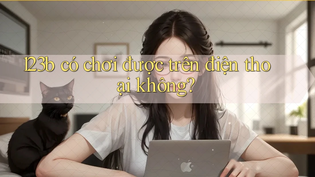 123b có chơi được trên điện thoại không?