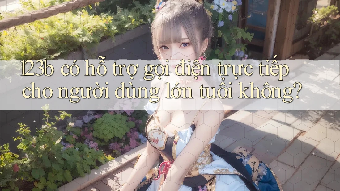 123b có hỗ trợ gọi điện trực tiếp cho người dùng lớn tuổi không?