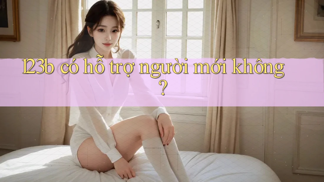 123b có hỗ trợ người mới không?