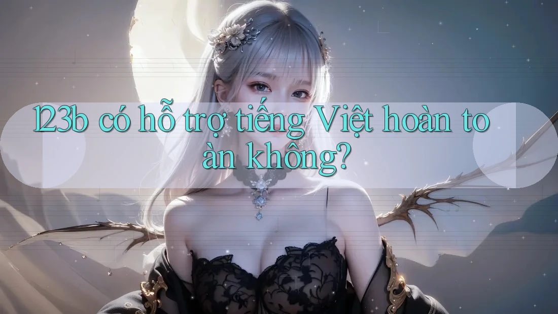 123b có hỗ trợ tiếng Việt hoàn toàn không?