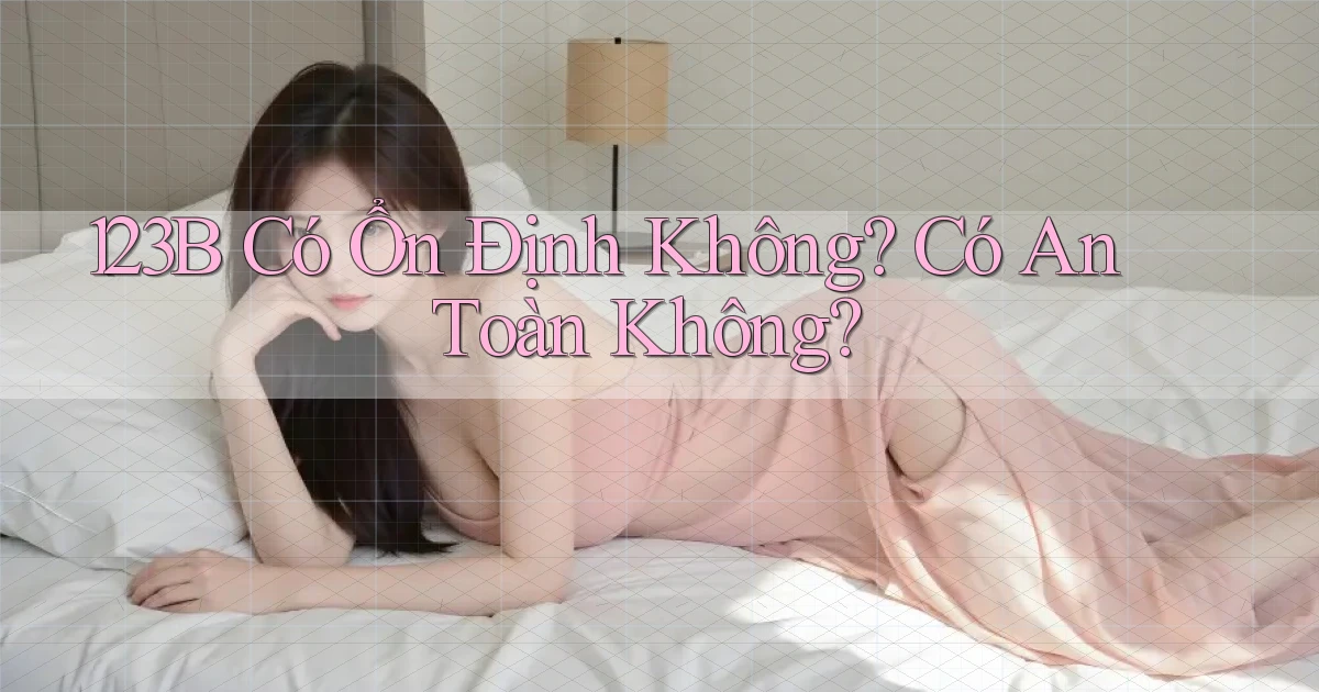 123b có ổn định không có an toàn không