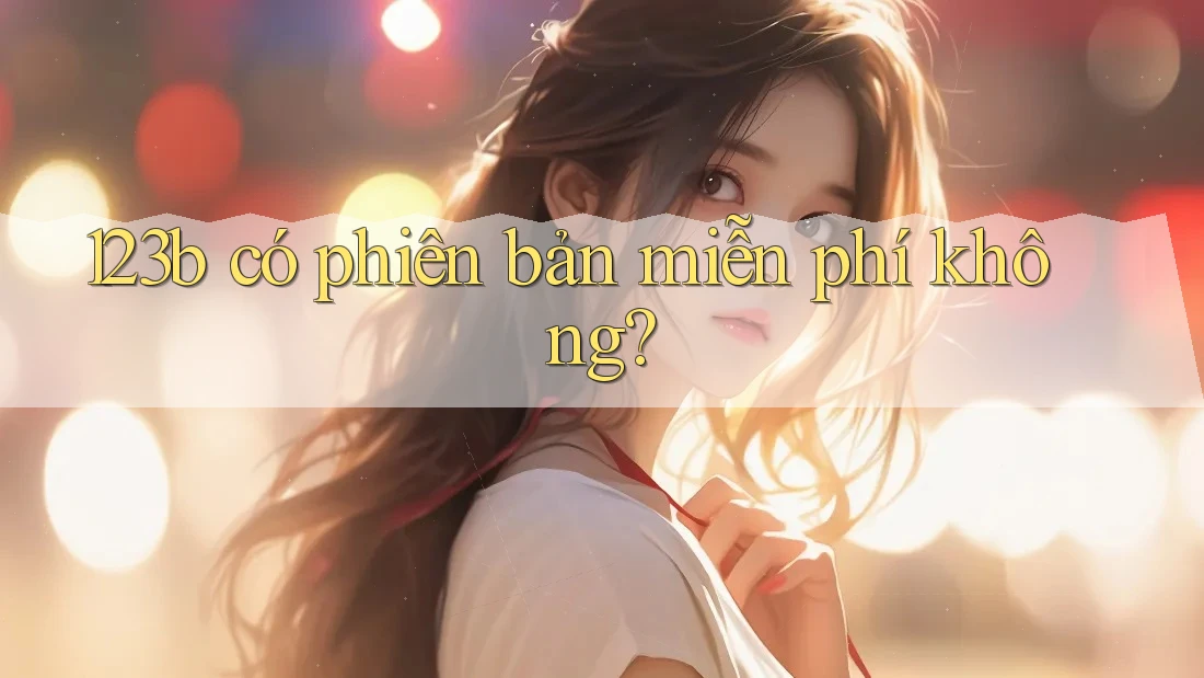 123b có phiên bản miễn phí không? 123b có phiên bản miễn phí không?
