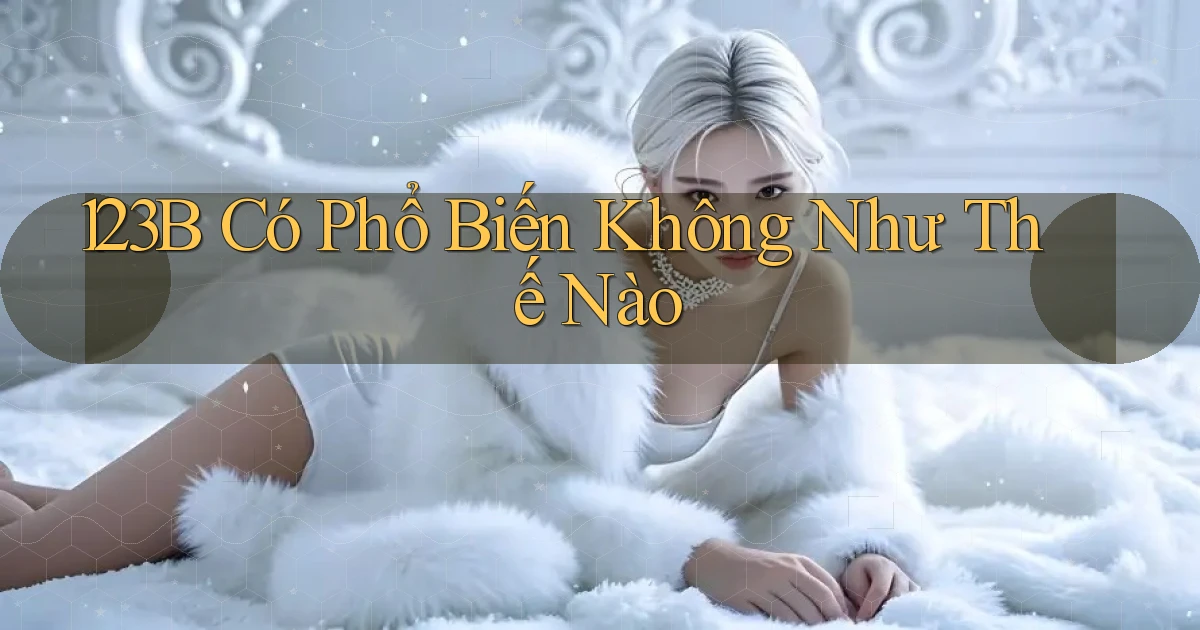 123b có phổ biến không như thế nào