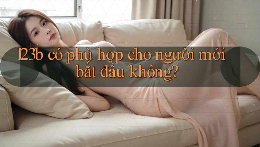 123b có phù hợp cho người mới bắt đầu không?