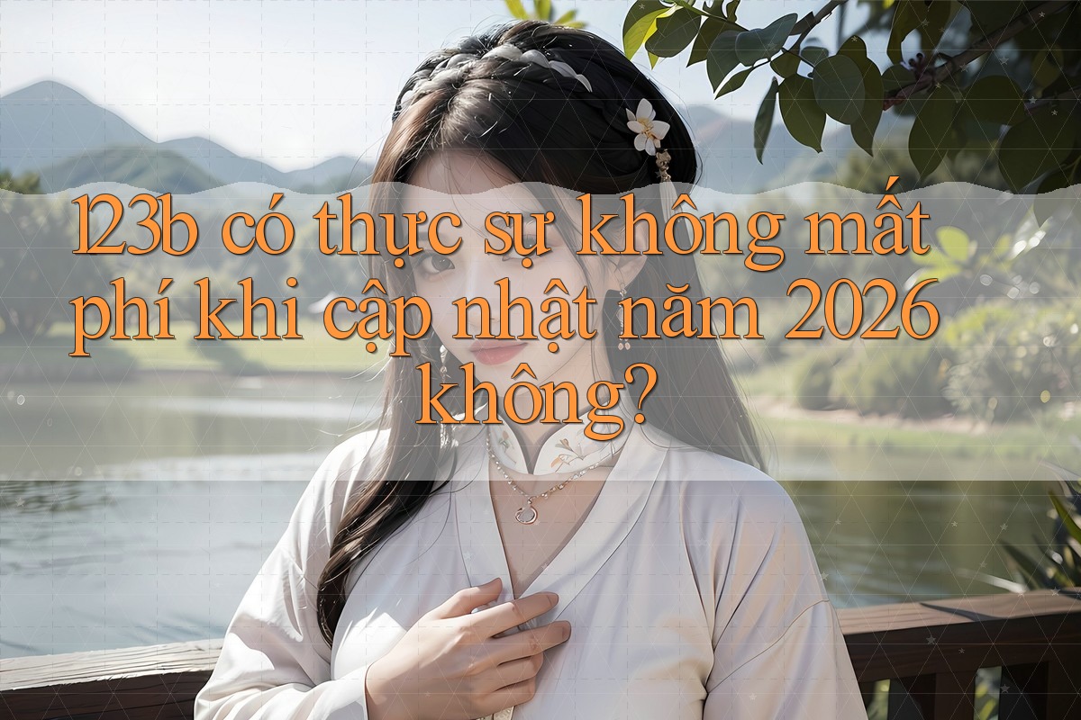 123b có thực sự không mất phí khi cập nhật năm 2026 không?