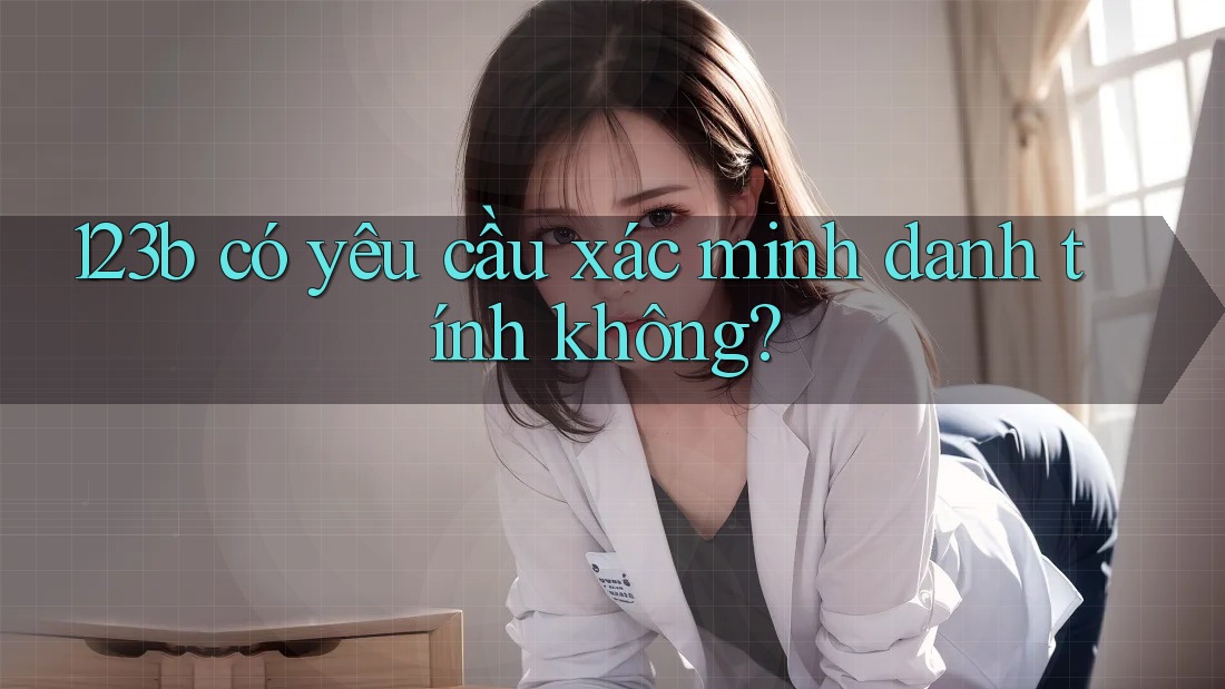 123b có yêu cầu xác minh danh tính không?
