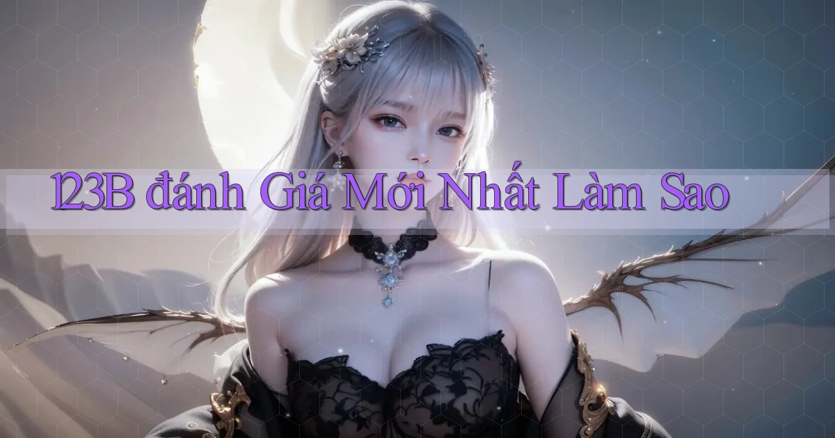 123b đánh giá mới nhất làm sao