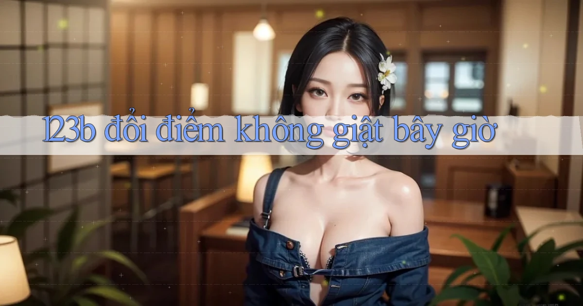 123b đổi điểm không giật bây giờ
