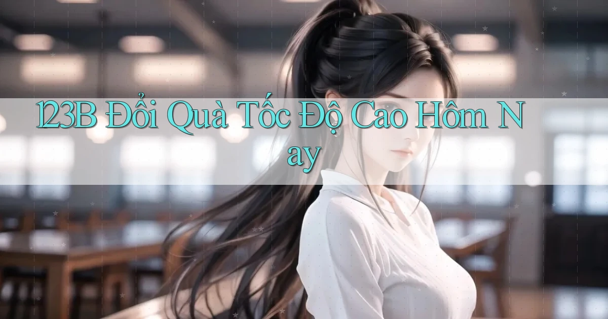 123b đổi quà tốc độ cao hôm nay