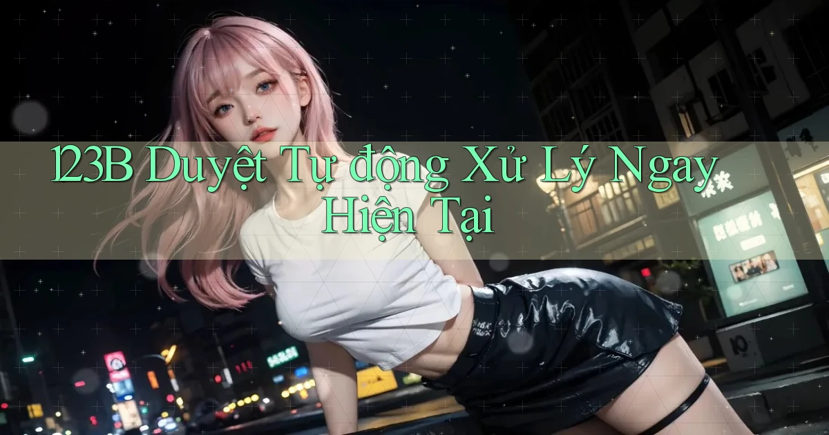 123b duyệt tự động xử lý ngay hiện tại
