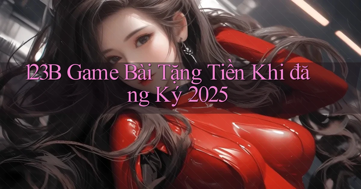 123b  game bài tặng tiền khi đăng ký 2025