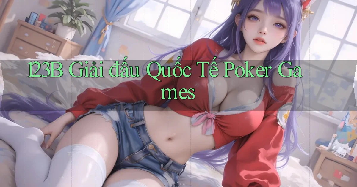 123b  giải đấu quốc tế poker games
