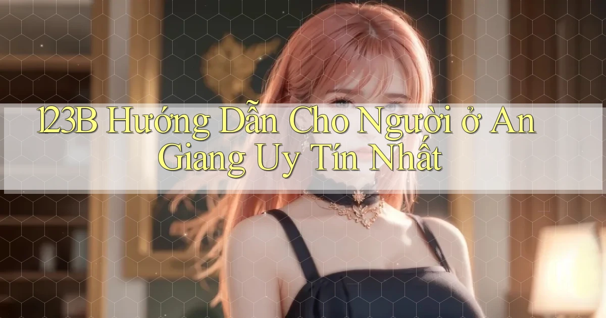 123b hướng dẫn cho người ở An Giang uy tín nhất