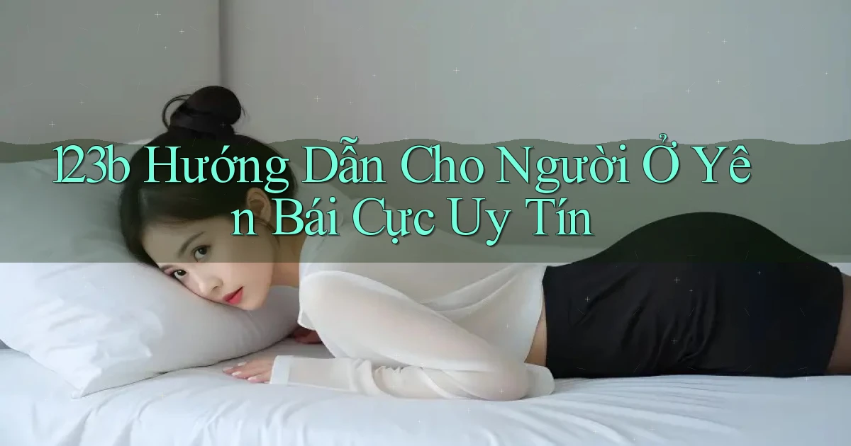 123b hướng dẫn cho người ở Yên Bái cực uy tín