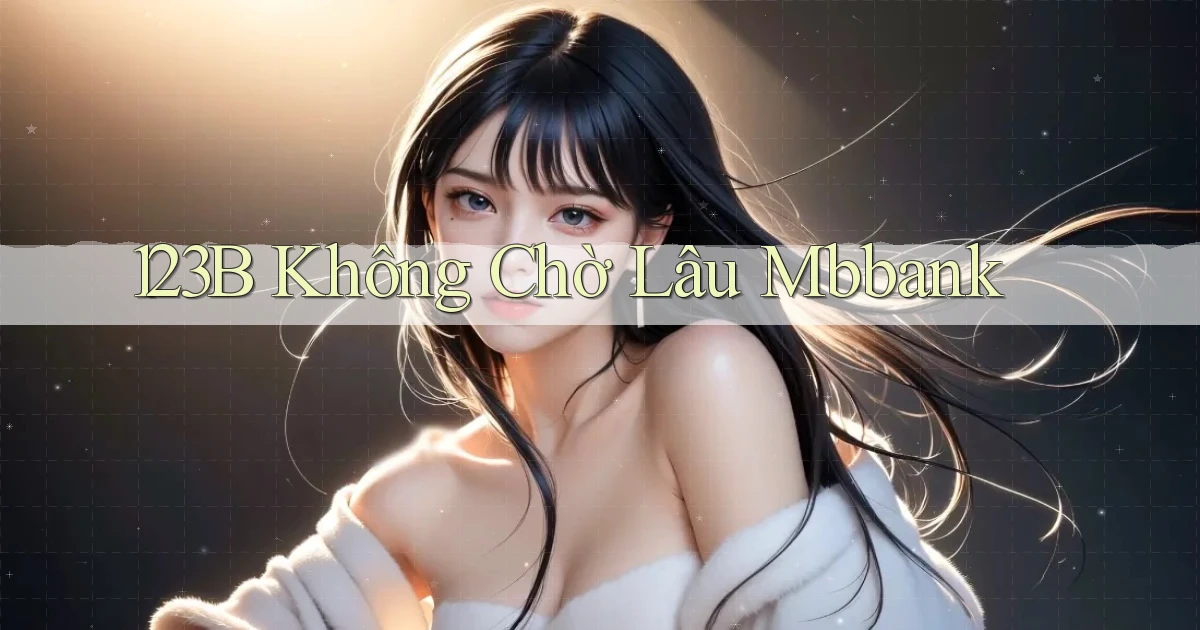 123b không chờ lâu mbbank