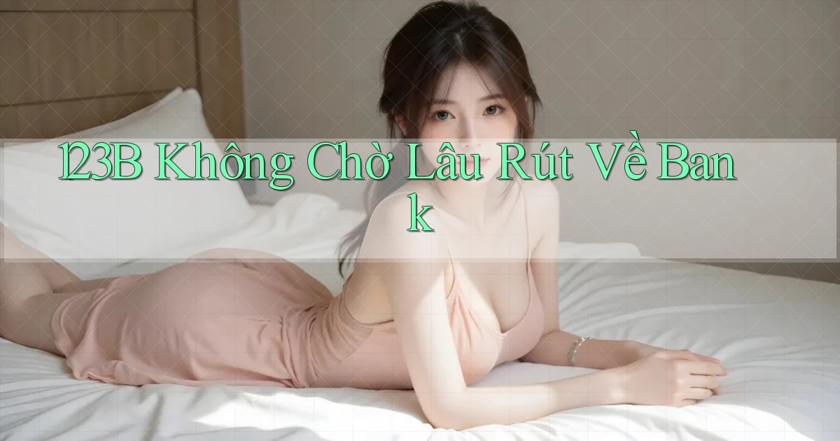 123b không chờ lâu rút về bank