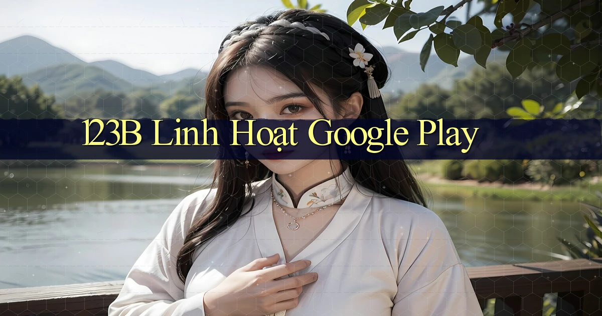 123b linh hoạt google play