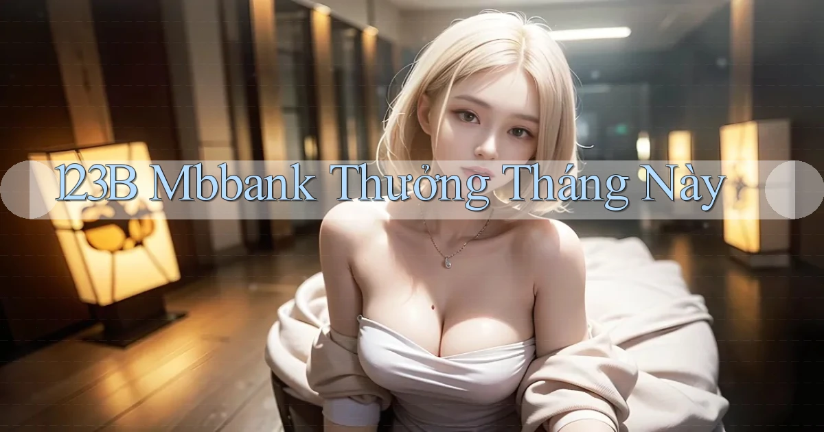 123b mbbank thưởng tháng này