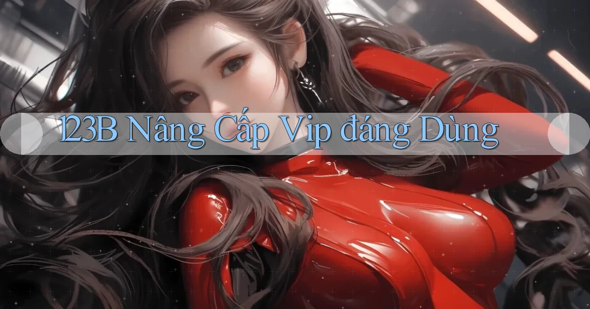 123b nâng cấp vip đáng dùng