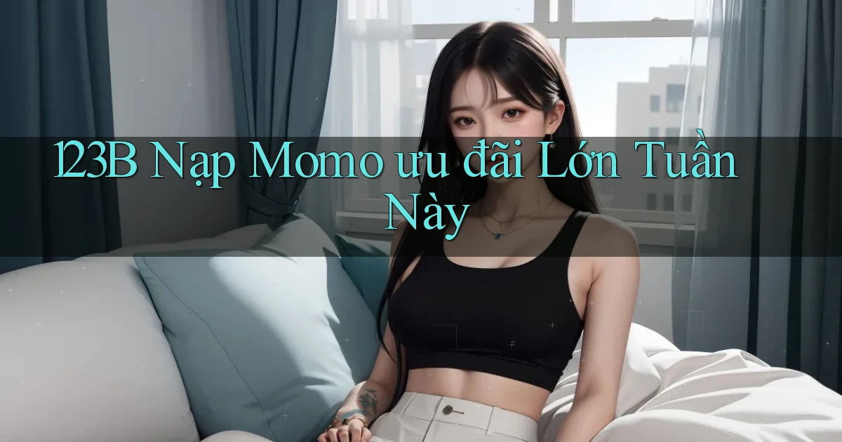 123b nạp momo ưu đãi lớn tuần này