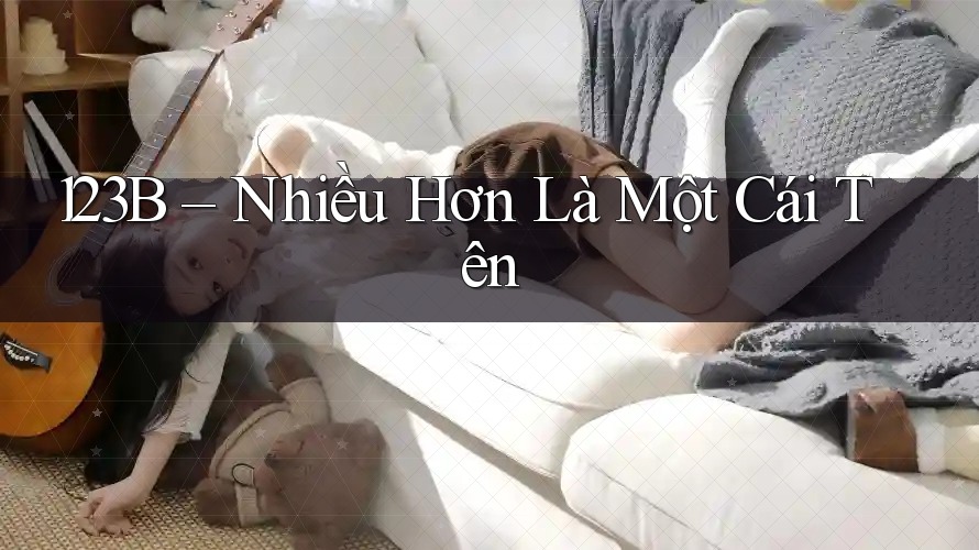 123B – Nhiều Hơn Là Một Cái Tên