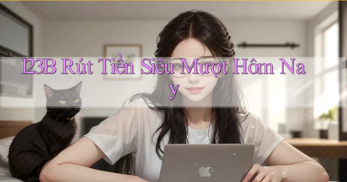 123b rút tiền siêu mượt hôm nay