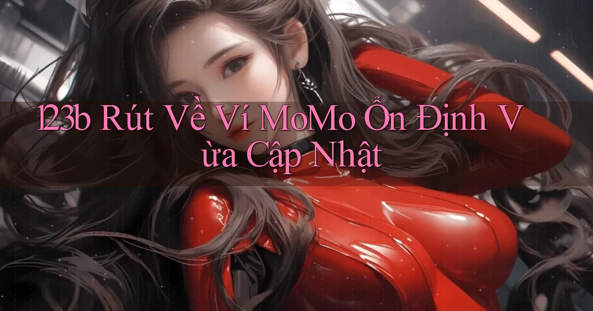 123b rút về ví momo ổn định vừa cập nhật