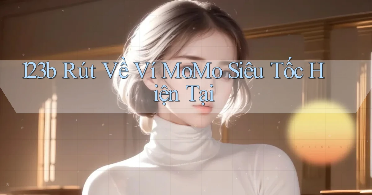 123b rút về ví momo siêu tốc hiện tại