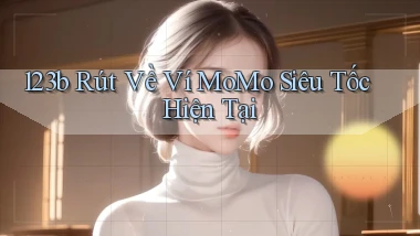 123b rút về ví momo siêu tốc hiện tại