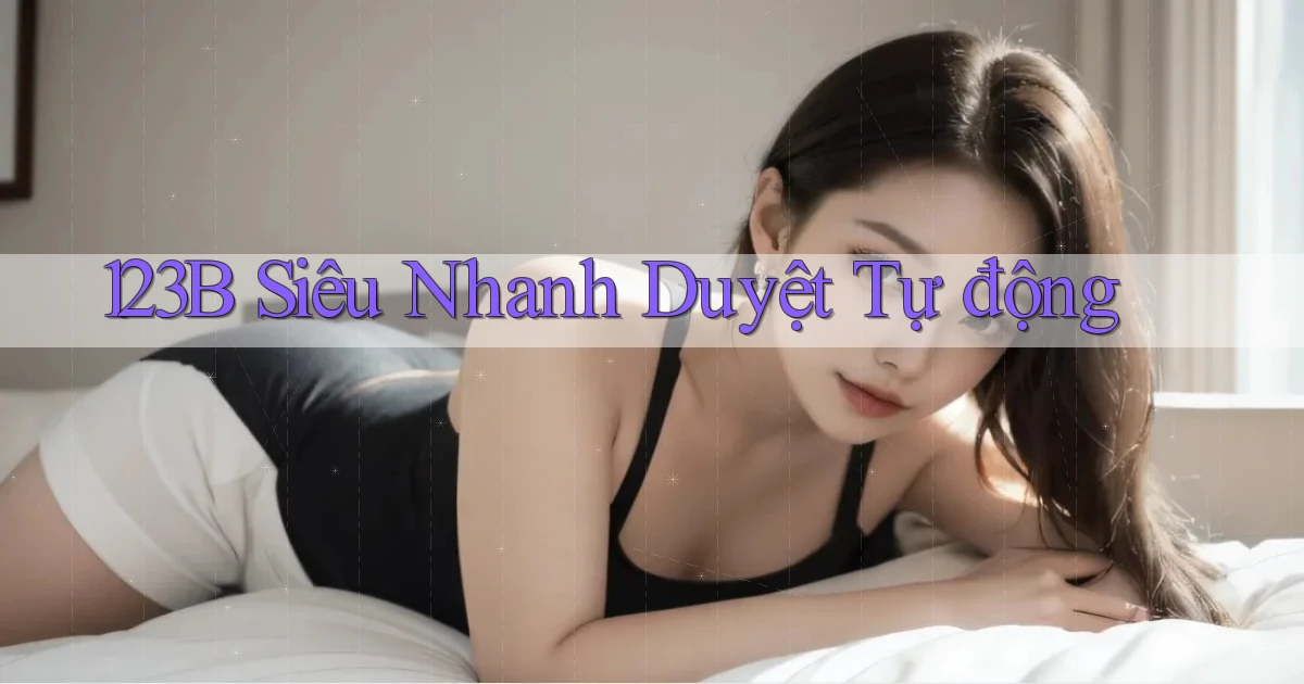 123b siêu nhanh duyệt tự động