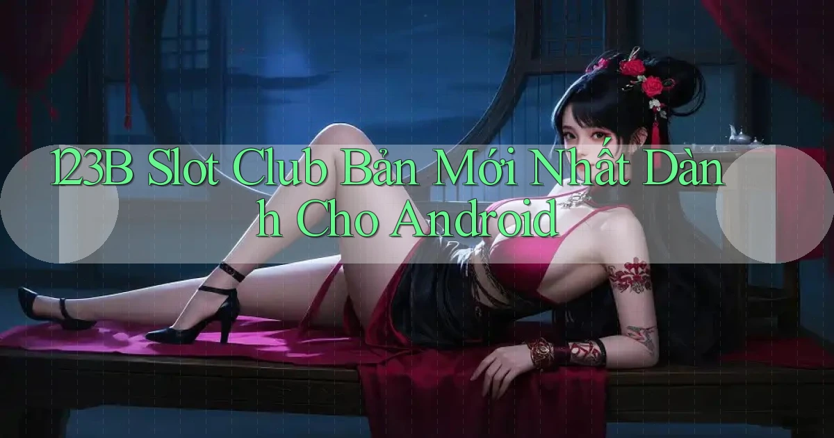 123b  slot club bản mới nhất dành cho android