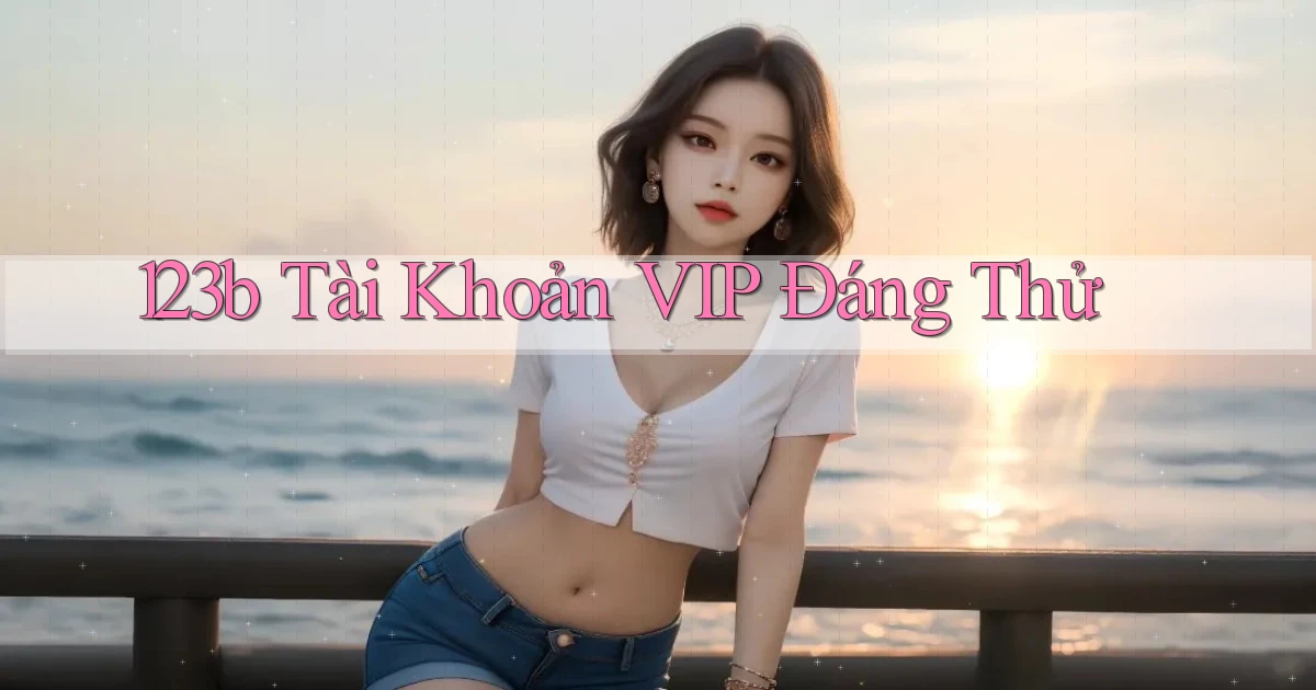 123b tài khoản vip đáng thử