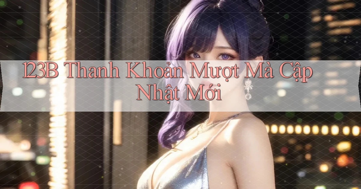 123b thanh khoản mượt mà cập nhật mới