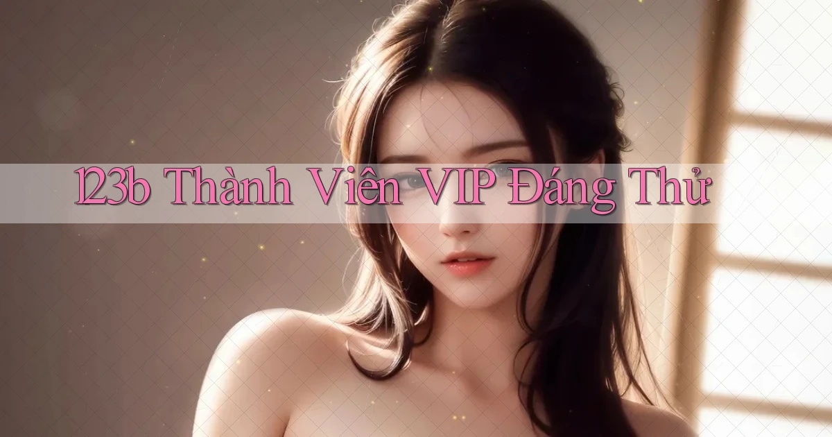123b thành viên vip đáng thử