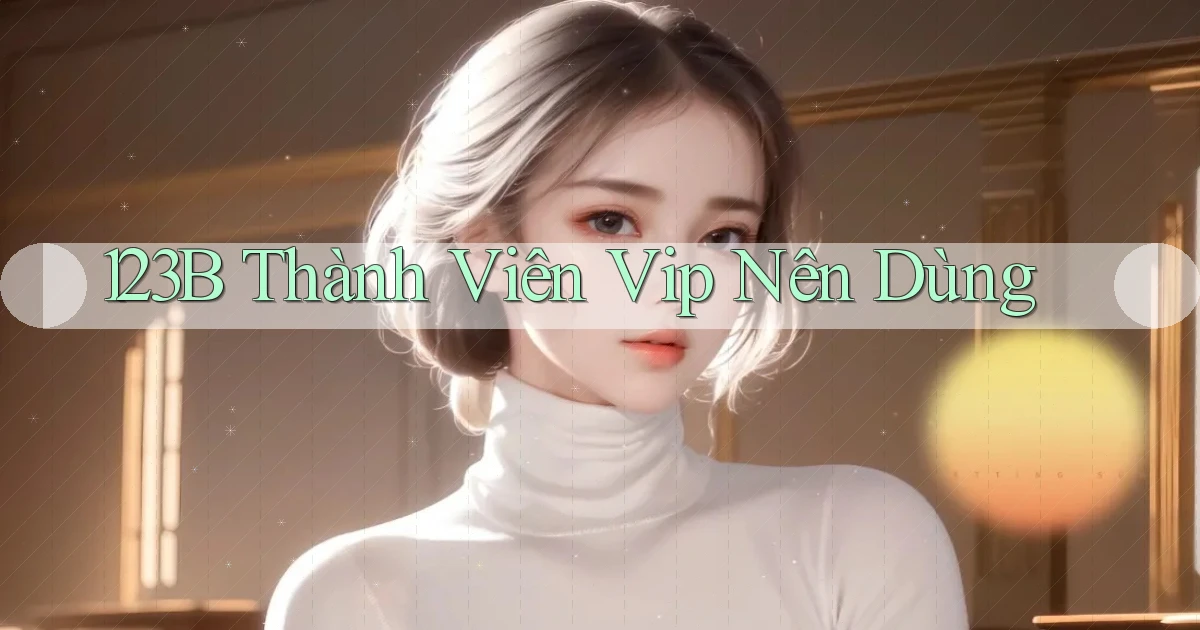 123b thành viên vip nên dùng