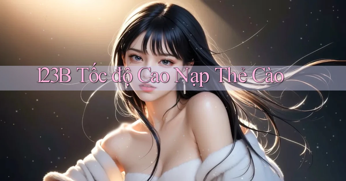 123b tốc độ cao nạp thẻ cào