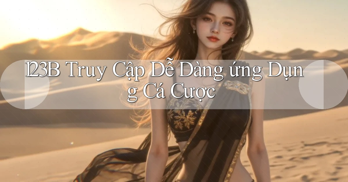 123b  truy cập dễ dàng ứng dụng cá cược