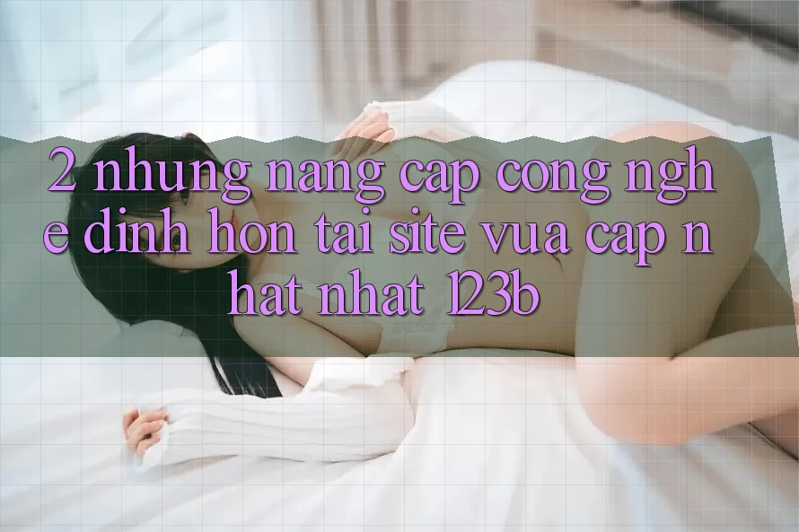 2. Những Nâng Cấp Công Nghệ Đỉnh hơn Tại Site Vừa cập nhật Nhất 123b