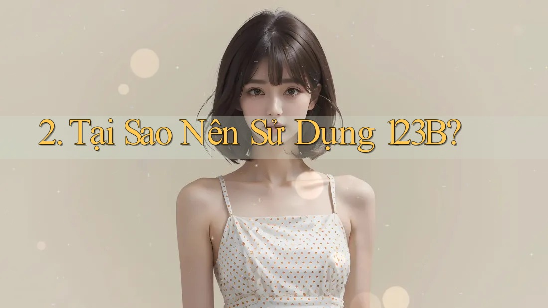 2. Tại Sao Nên Sử Dụng 123B?